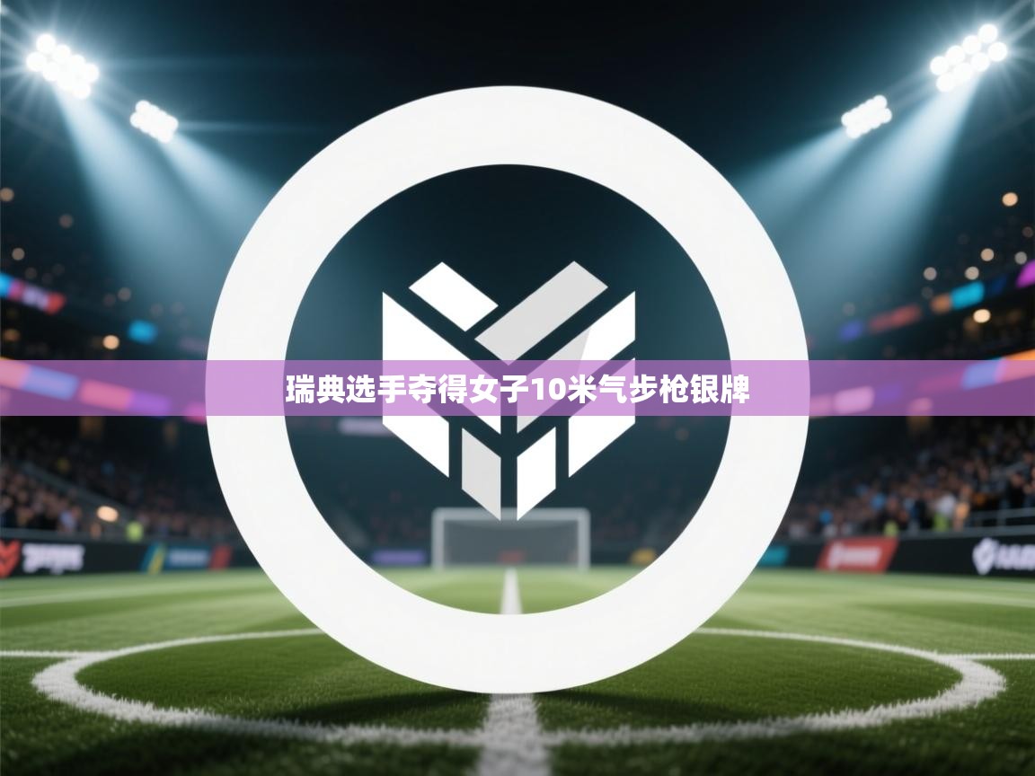 云开体育官网-瑞典选手夺得女子10米气步枪银牌  第4张