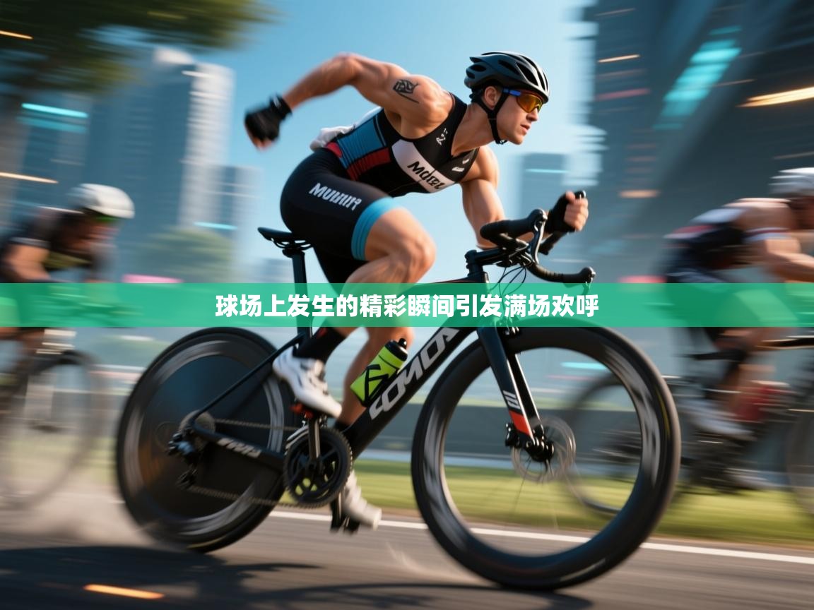 开云平台-球场上发生的精彩瞬间引发满场欢呼  第4张