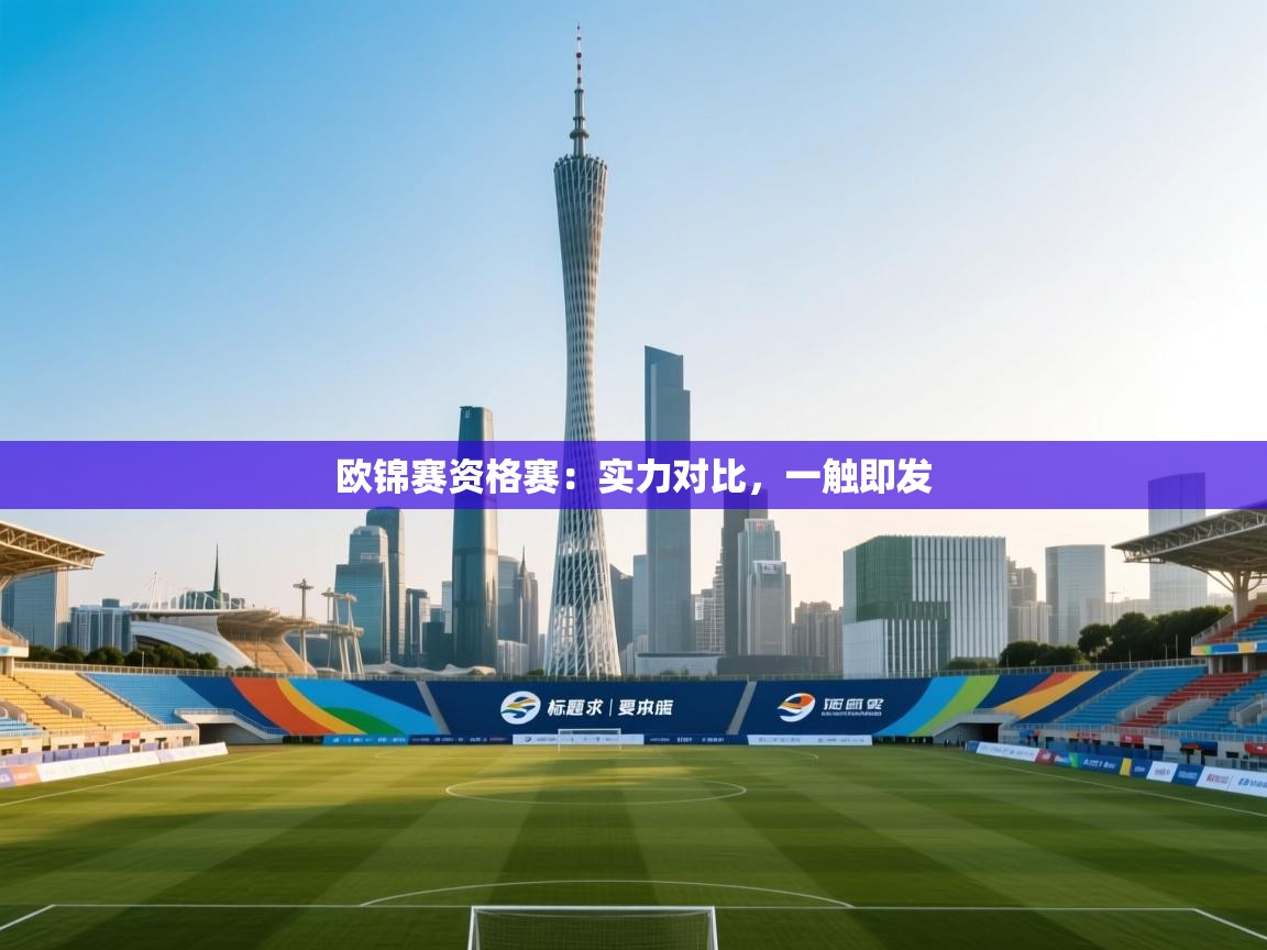 开云体育推送通知设置-欧锦赛资格赛：实力对比，一触即发