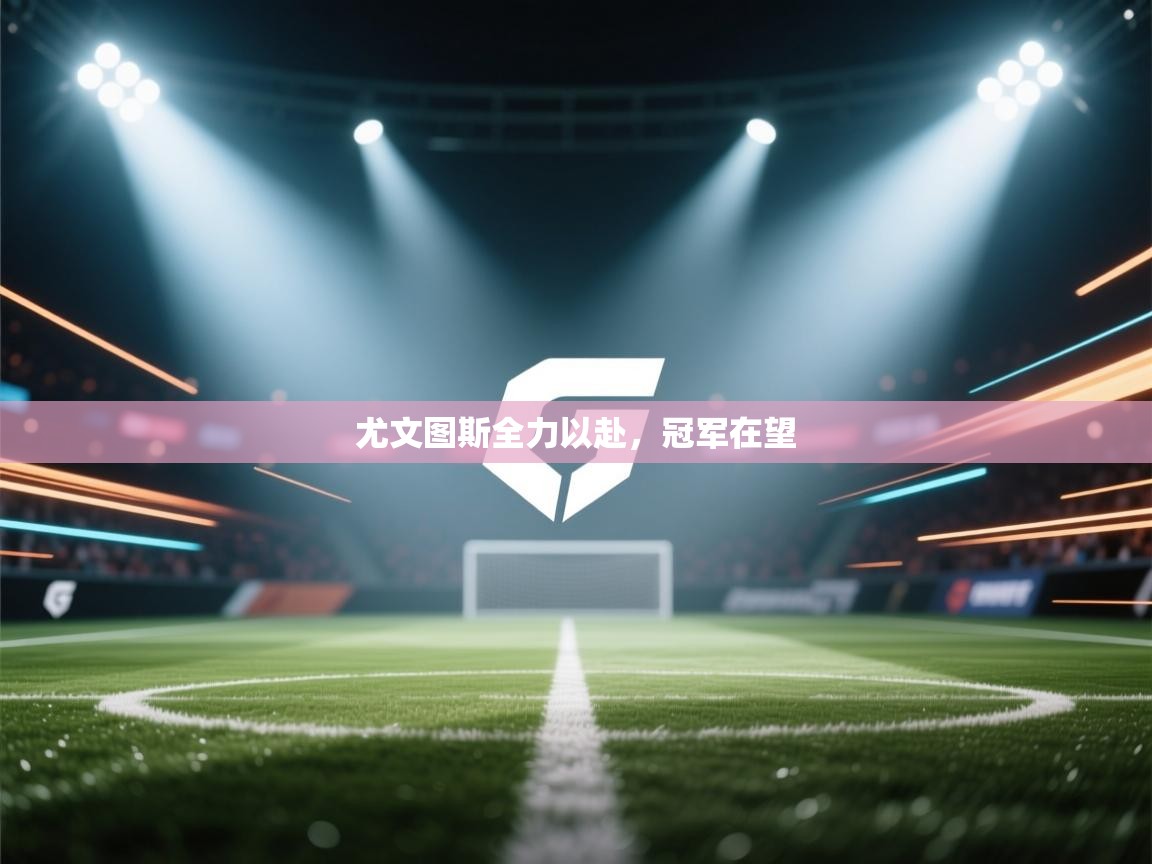 开云体育app投诉-尤文图斯全力以赴，冠军在望  第3张