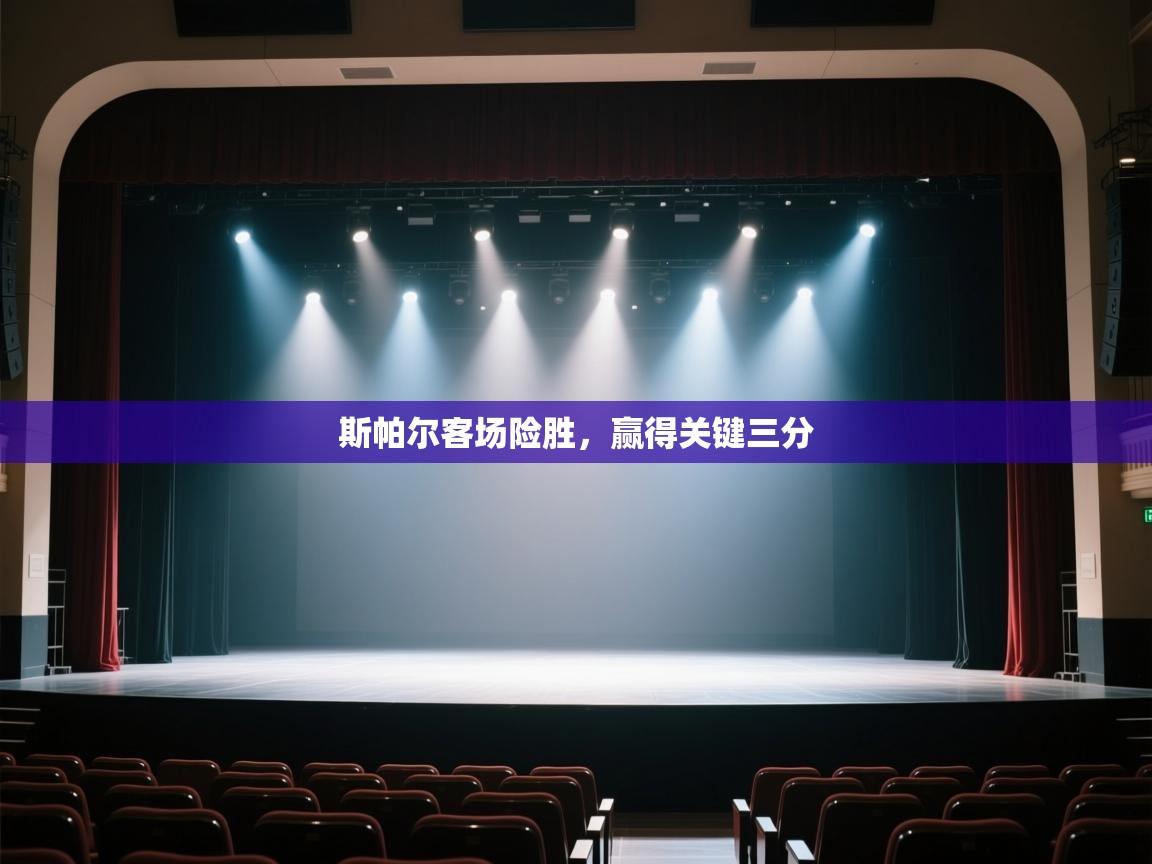 开云体育客服在线咨询-斯帕尔客场险胜，赢得关键三分